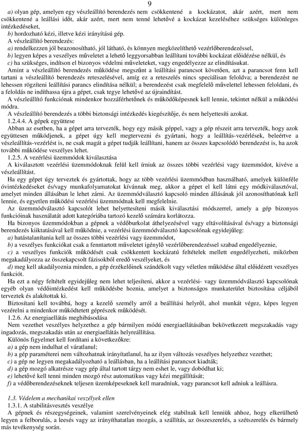 A vészleállító berendezés: a) rendelkezzen jól beazonosítható, jól látható, és könnyen megközelíthetı vezérlıberendezéssel, b) legyen képes a veszélyes mőveletet a lehetı leggyorsabban leállítani