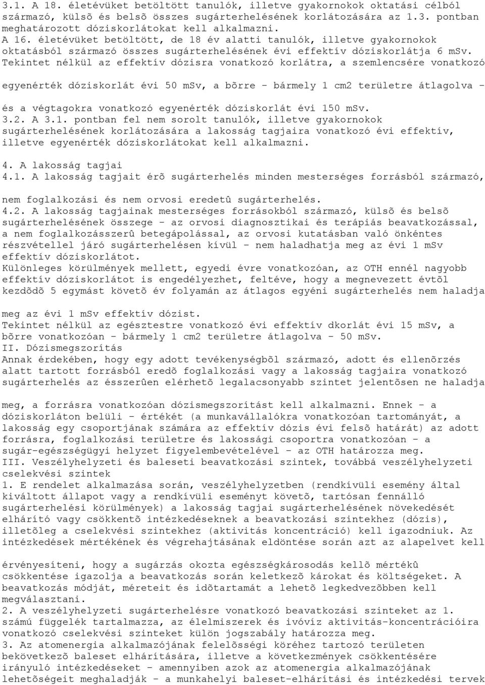 Tekintet nélkül az effektív dózisra vonatkozó korlátra, a szemlencsére vonatkozó egyenérték dóziskorlát évi 50 msv, a bõrre - bármely 1 cm2 területre átlagolva - és a végtagokra vonatkozó egyenérték