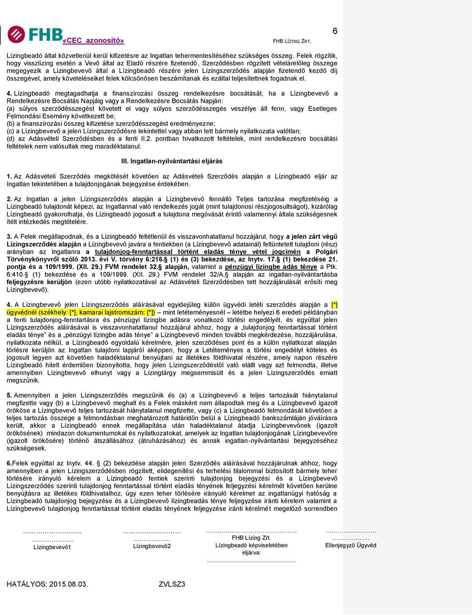 Lízingszerződés alapján fizetendő kezdő díj összegével, amely követeléseiket felek kölcsönösen beszámítanak és ezáltal teljesítettnek fogadnak el. 4.