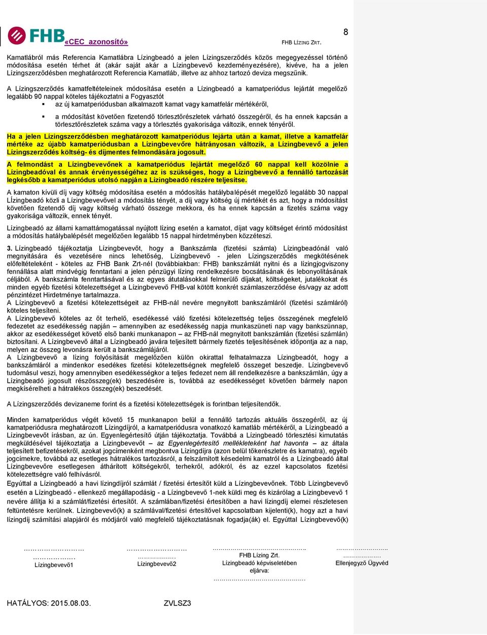 A Lízingszerződés kamatfeltételeinek módosítása esetén a Lízingbeadó a kamatperiódus lejártát megelőző legalább 90 nappal köteles tájékoztatni a Fogyasztót az új kamatperiódusban alkalmazott kamat