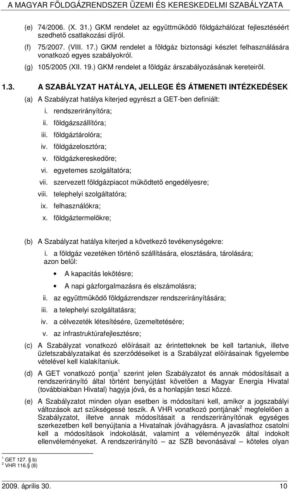 A SZABÁLYZAT HATÁLYA, JELLEGE ÉS ÁTMENETI INTÉZKEDÉSEK (a) A Szabályzat hatálya kiterjed egyrészt a GET-ben definiált: i. rendszerirányítóra; ii. földgázszállítóra; iii. földgáztárolóra; iv.