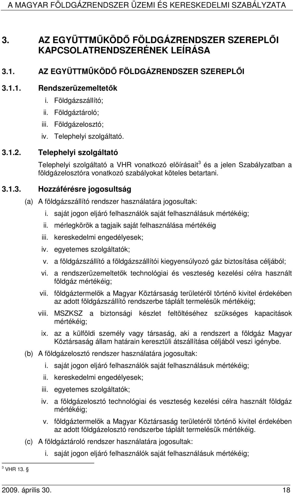 Telephelyi szolgáltató Telephelyi szolgáltató a VHR vonatkozó elıírásait 3 és a jelen Szabályzatban a földgázelosztóra vonatkozó szabályokat köteles betartani. 3.1.3. Hozzáférésre jogosultság 3 VHR 13.
