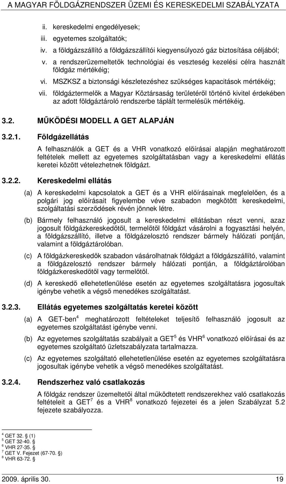 földgáztermelık a Magyar Köztársaság területérıl történı kivitel érdekében az adott földgáztároló rendszerbe táplált termelésük mértékéig. 3.2. MŐKÖDÉSI MODELL A GET ALAPJÁN 3.2.1.