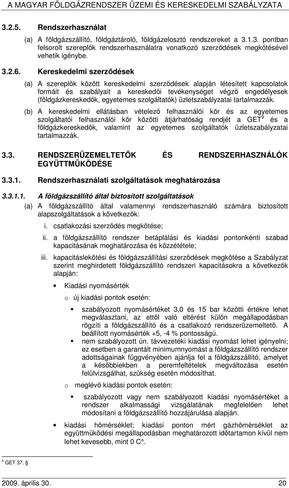 Kereskedelmi szerzıdések (a) A szereplık között kereskedelmi szerzıdések alapján létesített kapcsolatok formáit és szabályait a kereskedıi tevékenységet végzı engedélyesek (földgázkereskedık,