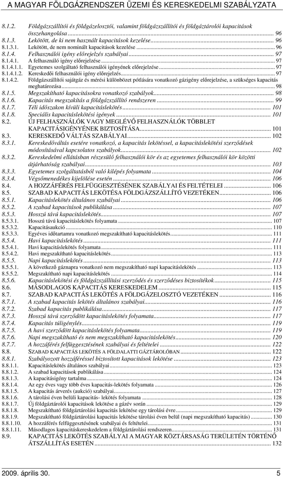 Kereskedıi felhasználói igény elırejelzés... 97 8.1.4.2. Földgázszállítói sajátgáz és mérési különbözet pótlására vonatkozó gázigény elırejelzése, a szükséges kapacitás meghatározása... 98 8.1.5.