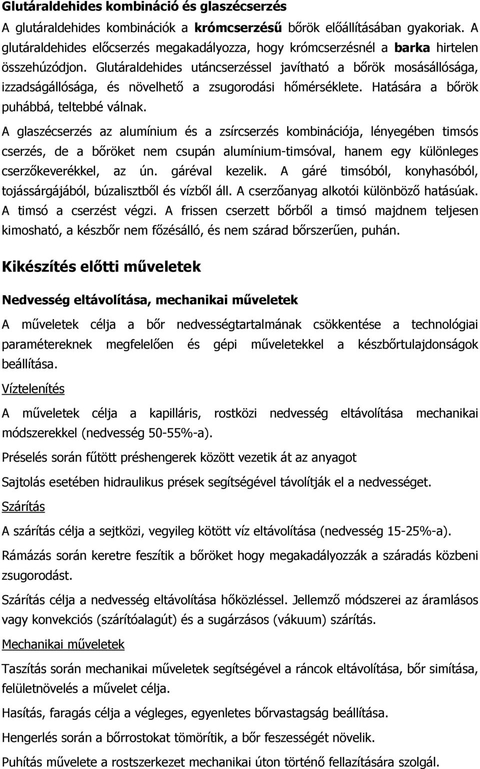 Glutáraldehides utáncserzéssel javítható a bőrök mosásállósága, izzadságállósága, és növelhető a zsugorodási hőmérséklete. Hatására a bőrök puhábbá, teltebbé válnak.