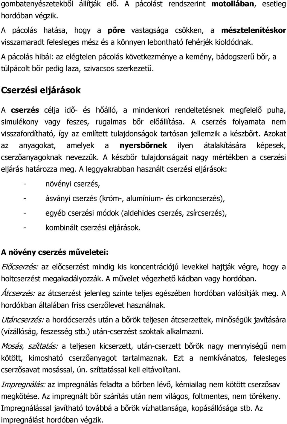 A pácolás hibái: az elégtelen pácolás következménye a kemény, bádogszerű bőr, a túlpácolt bőr pedig laza, szivacsos szerkezetű.