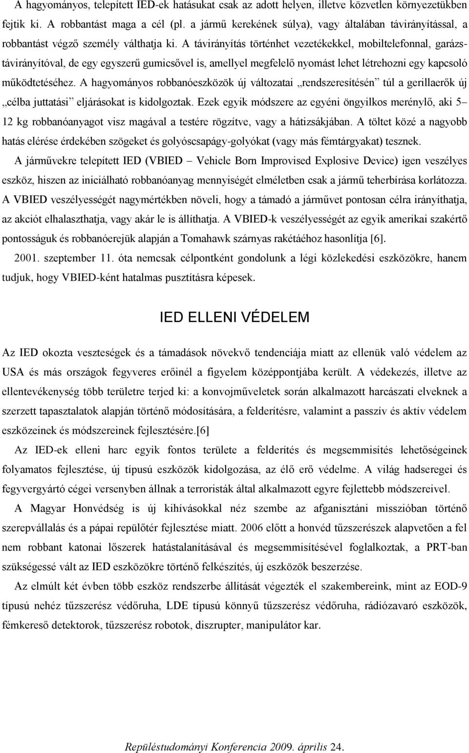 A távirányítás történhet vezetékekkel, mobiltelefonnal, garázstávirányítóval, de egy egyszerű gumicsővel is, amellyel megfelelő nyomást lehet létrehozni egy kapcsoló működtetéséhez.