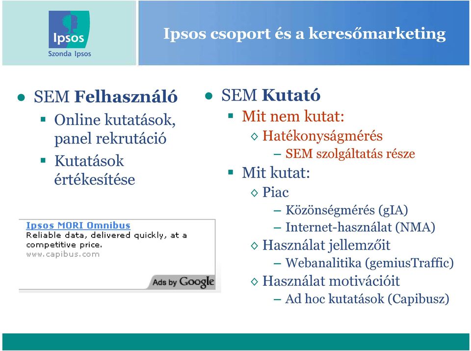 szolgáltatás része Mit kutat: Piac Közönségmérés (gia) Internet-használat (NMA)