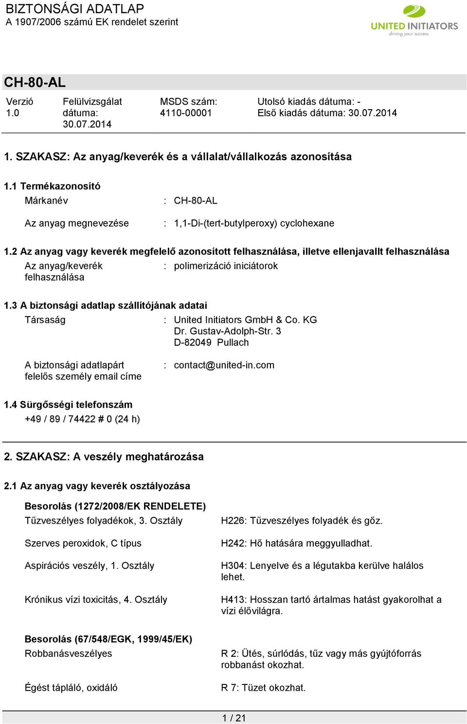 3 A biztonsági adatlap szállítójának adatai Társaság : United Initiators GmbH & Co. KG Dr. Gustav-Adolph-Str. 3 D-82049 Pullach A biztonsági adatlapárt felelős személy email címe : contact@united-in.