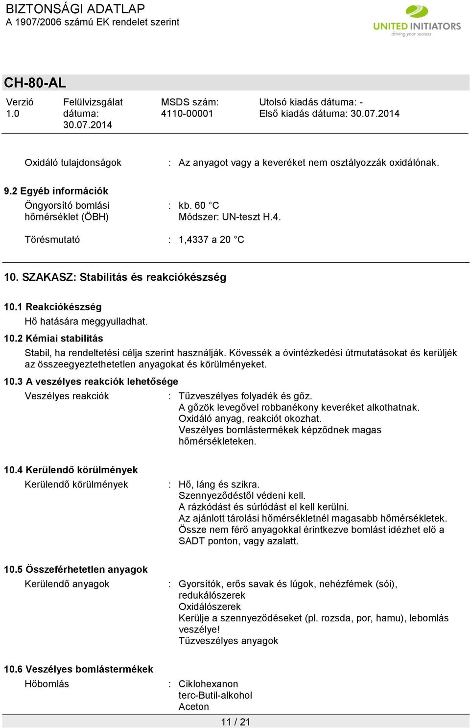 Kövessék a óvintézkedési útmutatásokat és kerüljék az összeegyeztethetetlen anyagokat és körülményeket. 10.3 A veszélyes reakciók lehetősége Veszélyes reakciók : Tűzveszélyes folyadék és gőz.