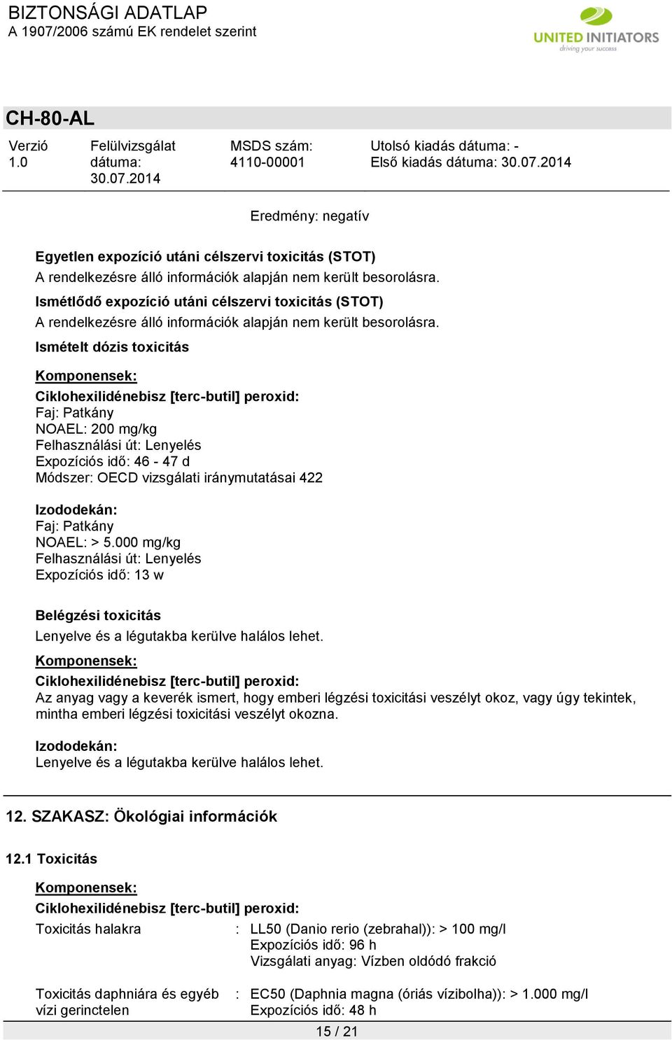 Ismételt dózis toxicitás Faj: Patkány NOAEL: 200 mg/kg Felhasználási út: Lenyelés Expozíciós idő: 46-47 d Módszer: OECD vizsgálati iránymutatásai 422 Faj: Patkány NOAEL: > 5.