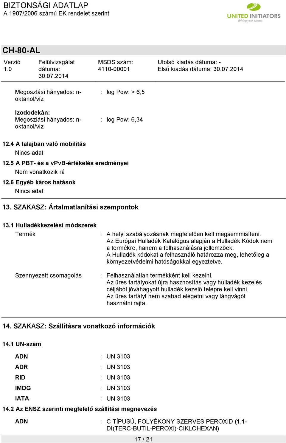 1 Hulladékkezelési módszerek Termék Szennyezett csomagolás : A helyi szabályozásnak megfelelően kell megsemmisíteni.