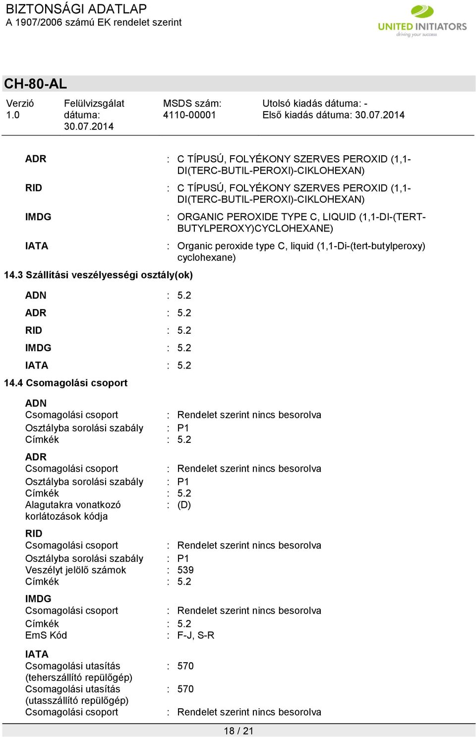 4 Csomagolási csoport : ORGANIC PEROXIDE TYPE C, LIQUID (1,1-DI-(TERT- BUTYLPEROXY)CYCLOHEXANE) : Organic peroxide type C, liquid (1,1-Di-(tert-butylperoxy) cyclohexane) ADN Csomagolási csoport :