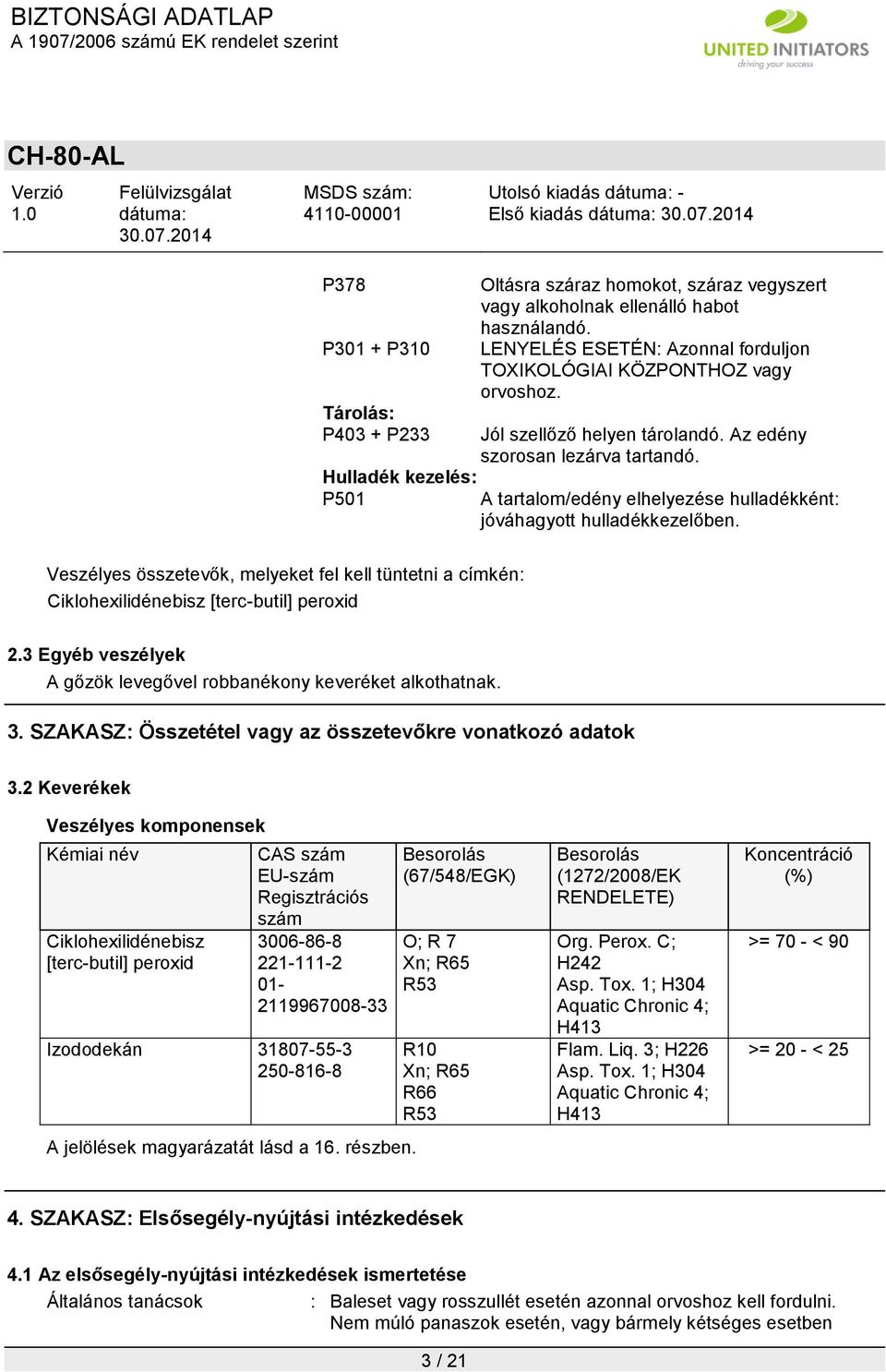 Hulladék kezelés: P501 A tartalom/edény elhelyezése hulladékként: jóváhagyott hulladékkezelőben. Veszélyes összetevők, melyeket fel kell tüntetni a címkén: Ciklohexilidénebisz [terc-butil] peroxid 2.