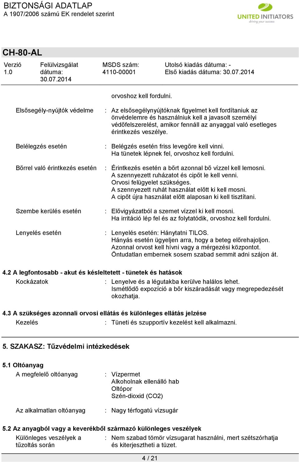 kell a javasolt személyi védőfelszerelést, amikor fennáll az anyaggal való esetleges érintkezés veszélye. : Belégzés esetén friss levegőre kell vinni. Ha tünetek lépnek fel, orvoshoz kell fordulni.