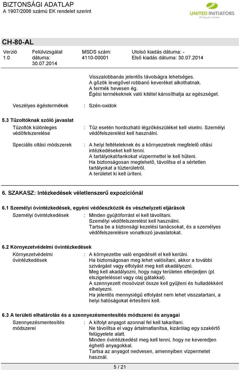 Személyi védőfelszerelést kell használni. : A helyi feltételeknek és a környezetnek megfelelő oltási intézkedéseket kell tenni. A tartályokat/tankokat vízpermettel le kell hűteni.