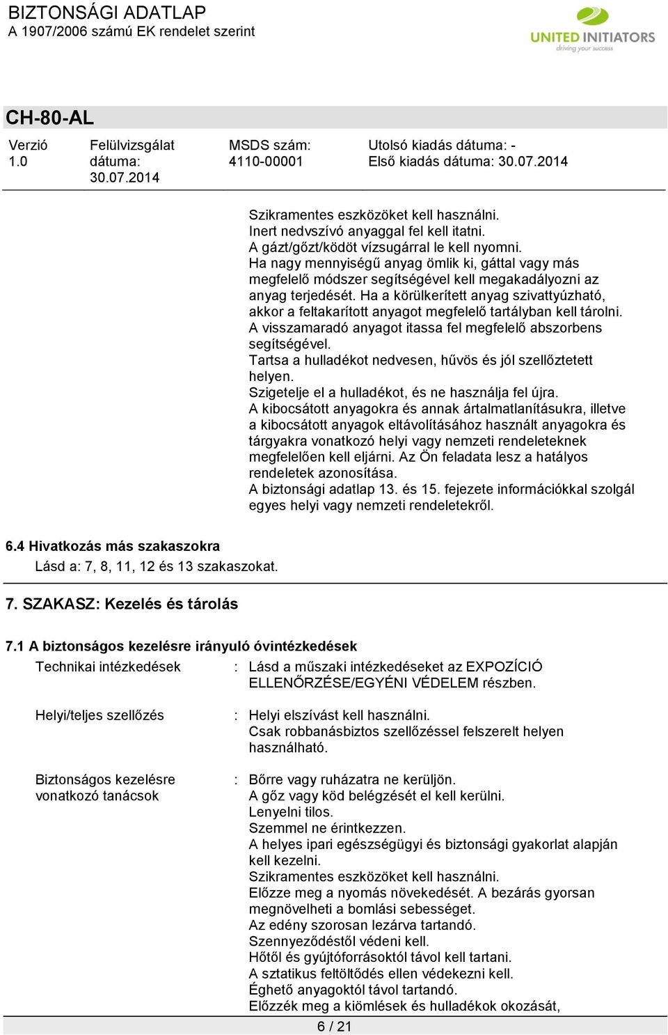 Ha a körülkerített anyag szivattyúzható, akkor a feltakarított anyagot megfelelő tartályban kell tárolni. A visszamaradó anyagot itassa fel megfelelő abszorbens segítségével.