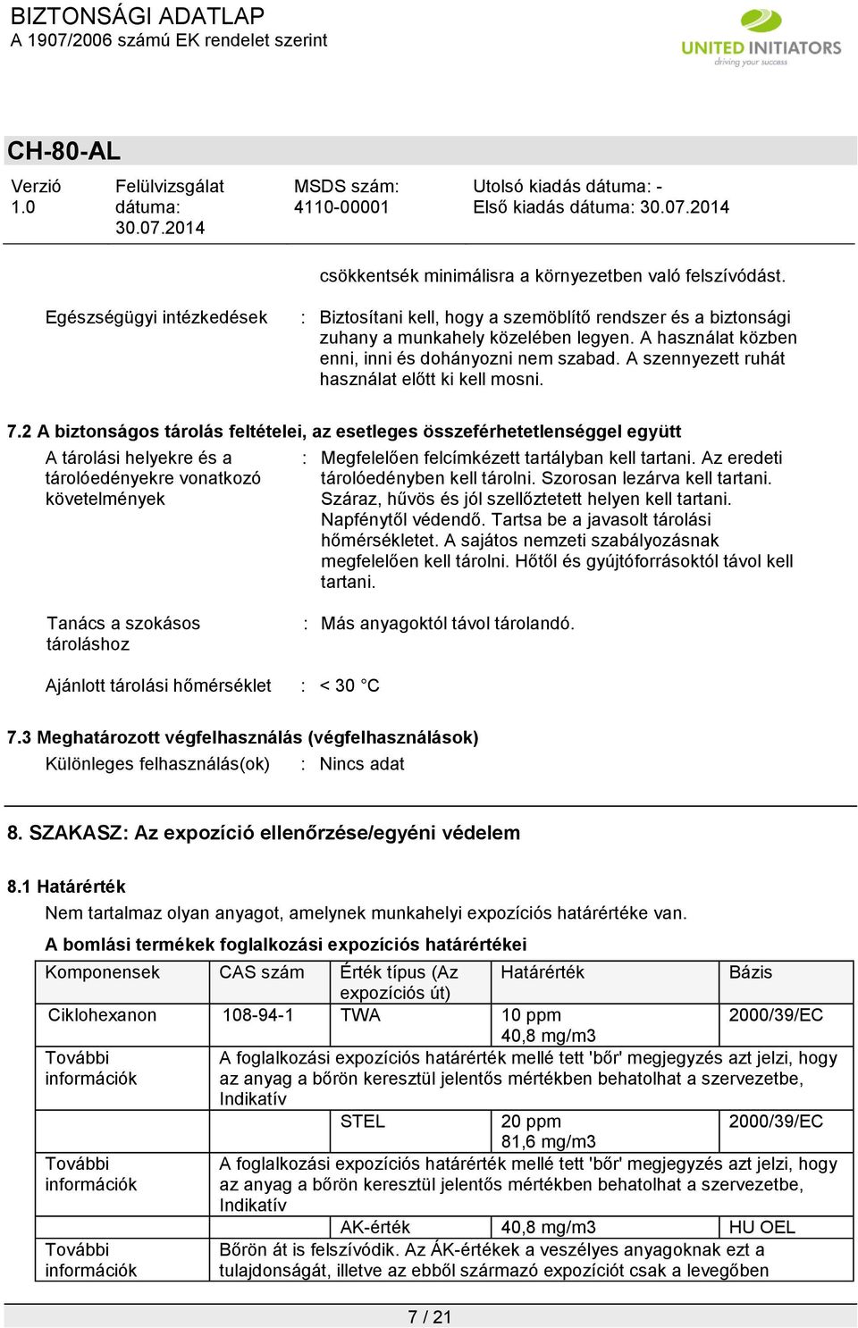 2 A biztonságos tárolás feltételei, az esetleges összeférhetetlenséggel együtt A tárolási helyekre és a tárolóedényekre vonatkozó követelmények : Megfelelően felcímkézett tartályban kell tartani.