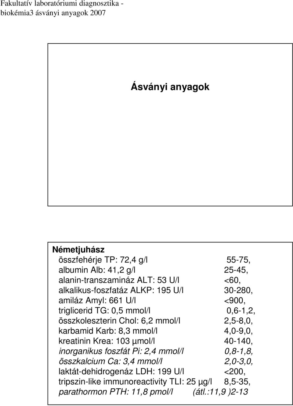 2,5-8,0, karbamid Karb: 8,3 mmol/l 4,0-9,0, kreatinin Krea: 103 µmol/l 40-140, inorganikus foszfát Pi: 2,4 mmol/l 0,8-1,8, összkalcium Ca: