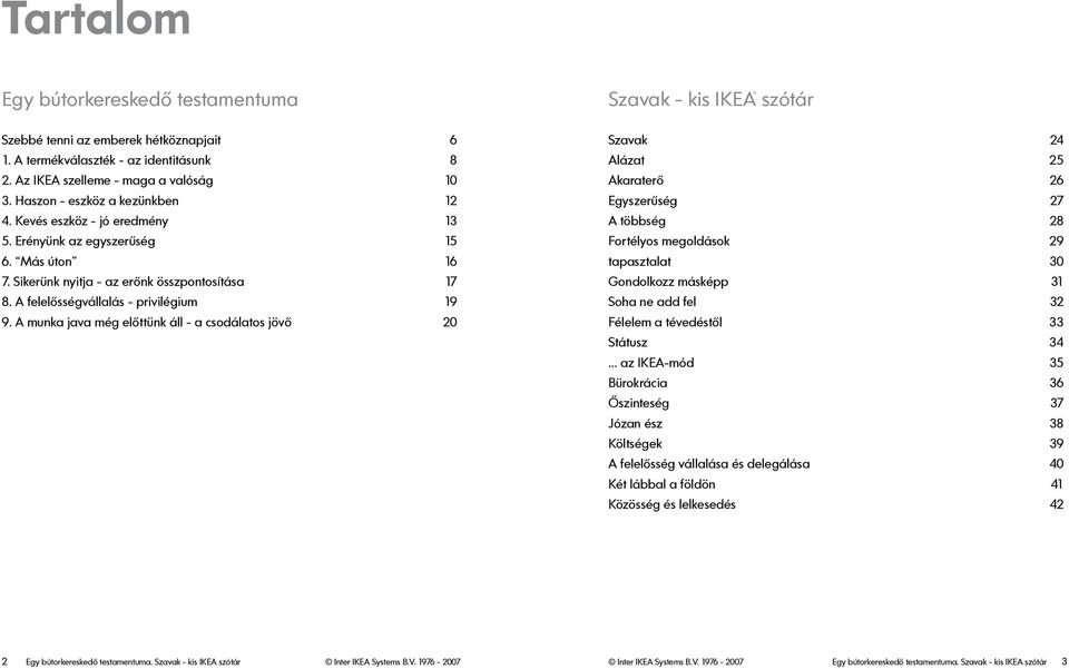 A munka java még előttünk áll - a csodálatos jövő 20 Szavak - kis ΙΚΕΑ szótár Szavak 24 Alázat 25 Akaraterő 26 Egyszerűség 27 A többség 28 Fortélyos megoldások 29 tapasztalat 30 Gondolkozz másképp 31