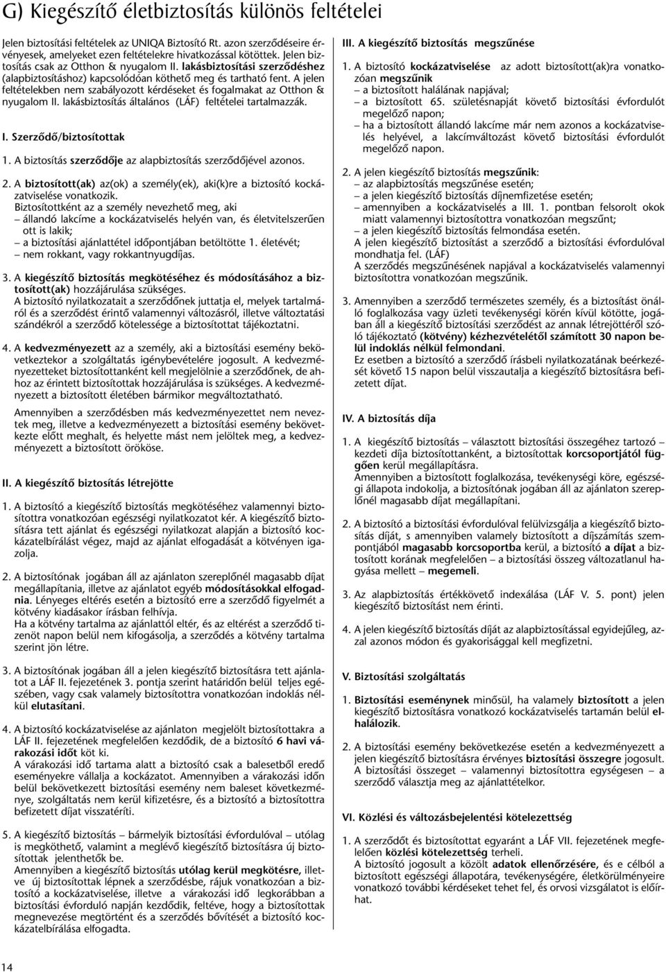 A jelen feltételekben nem szabályozott kérdéseket és fogalmakat az Otthon & nyugalom II. lakásbiztosítás általános (LÁF) feltételei tartalmazzák. I. Szerzôdô/biztosítottak 1.