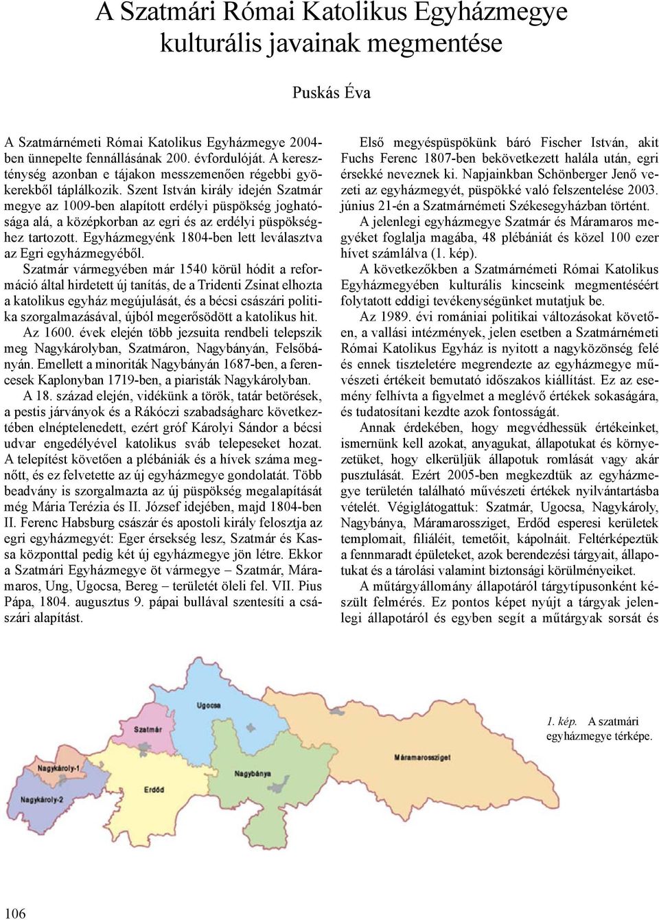 Szent István király idején Szatmár megye az 1009-ben alapított erdélyi püspökség joghatósága alá, a középkorban az egri és az erdélyi püspökséghez tartozott.