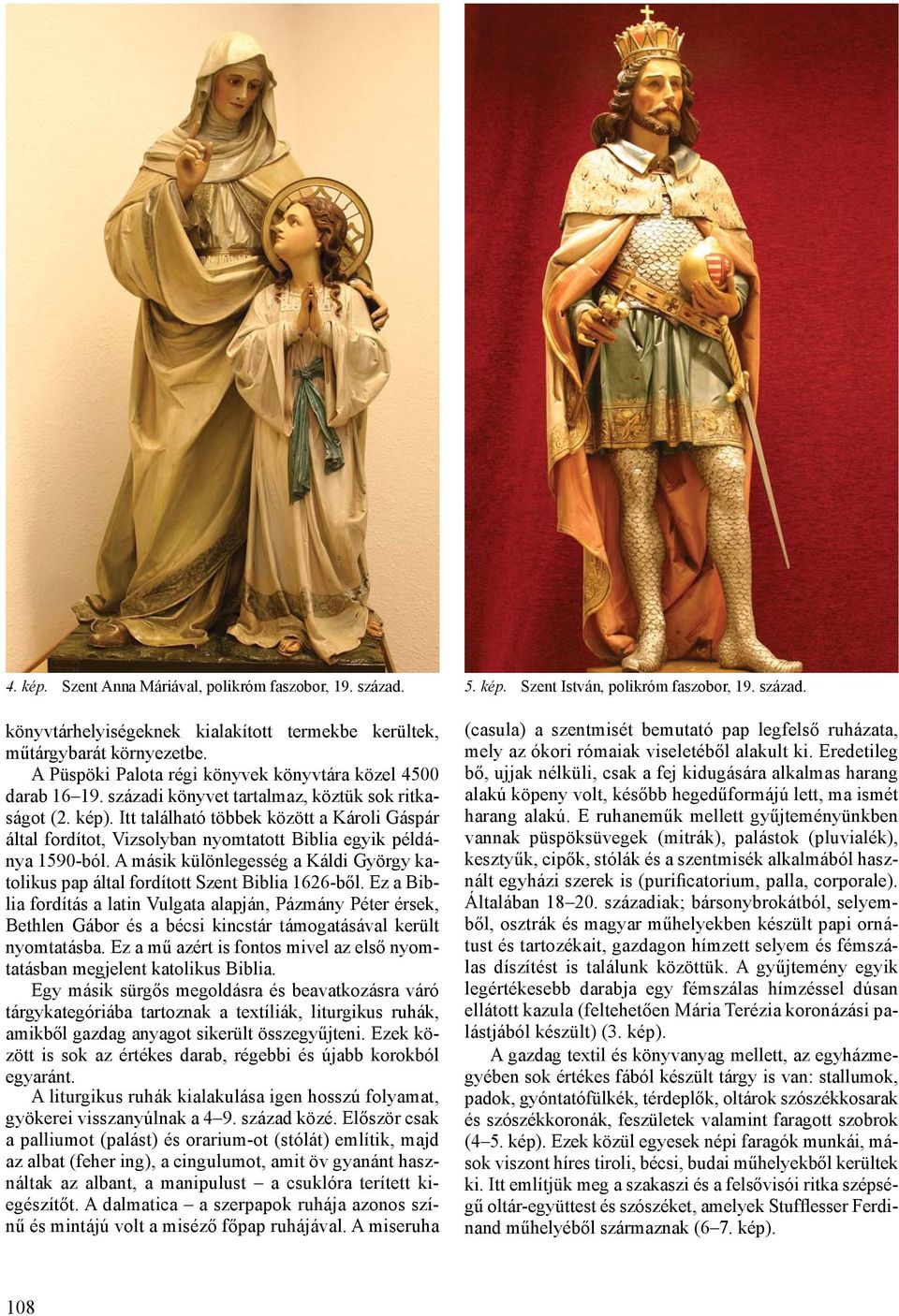 Itt található többek között a Károli Gáspár által fordítot, Vizsolyban nyomtatott Biblia egyik példánya 1590-ból.