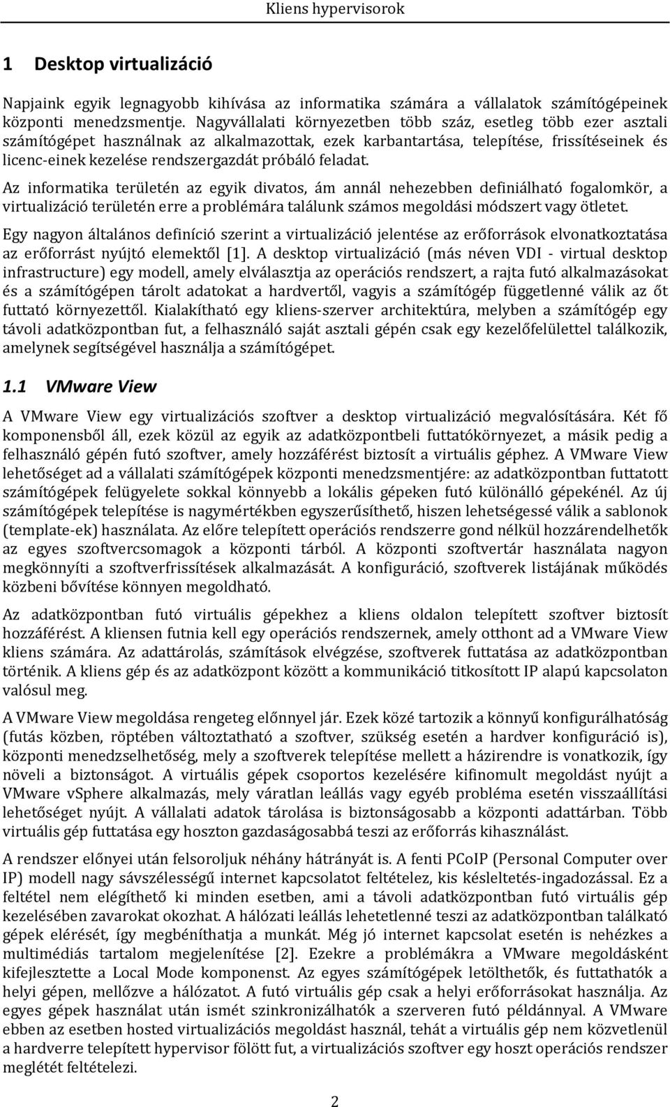 próbáló feladat. Az informatika területén az egyik divatos, ám annál nehezebben definiálható fogalomkör, a virtualizáció területén erre a problémára találunk számos megoldási módszert vagy ötletet.