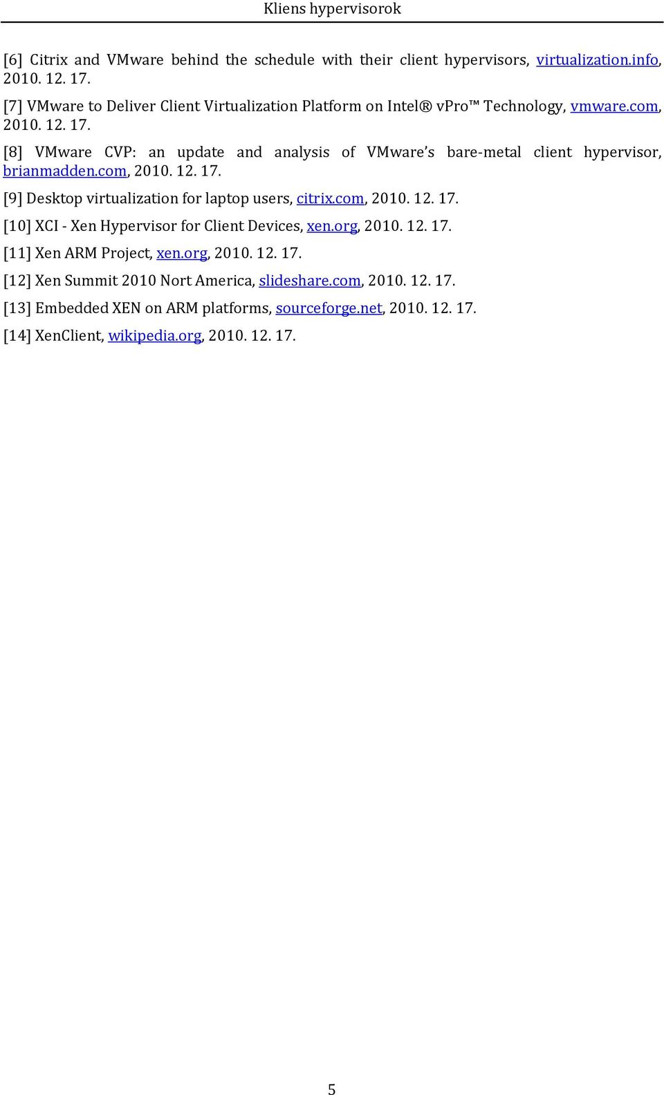 [8] VMware CVP: an update and analysis of VMware s bare-metal client hypervisor, brianmadden.com, 2010. 12. 17. [9] Desktop virtualization for laptop users, citrix.