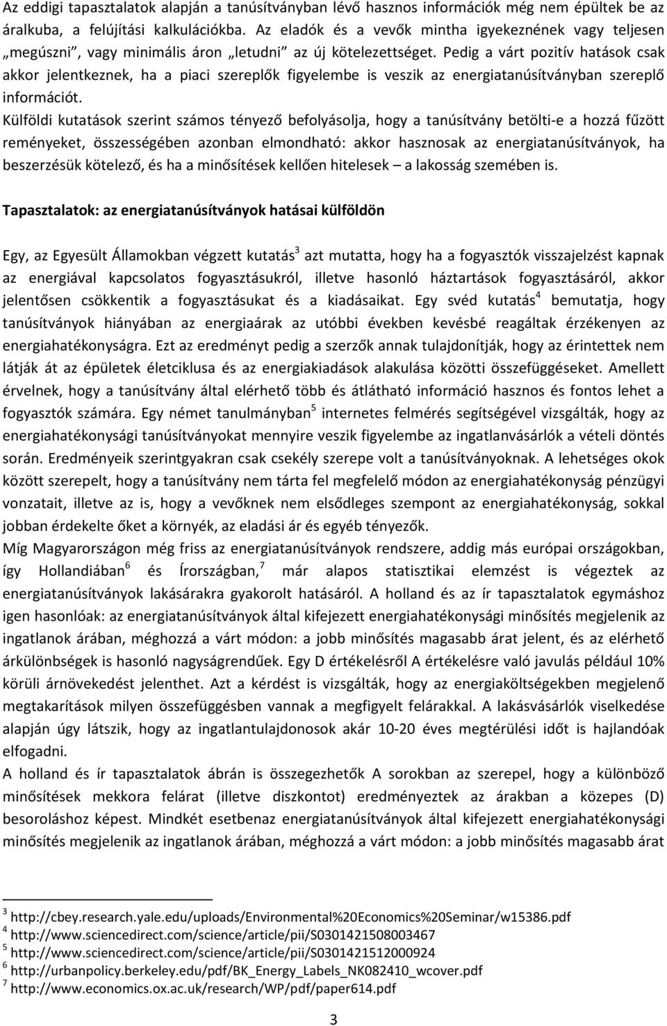 Pedig a várt pozitív hatások csak akkor jelentkeznek, ha a piaci szereplők figyelembe is veszik az energiatanúsítványban szereplő információt.