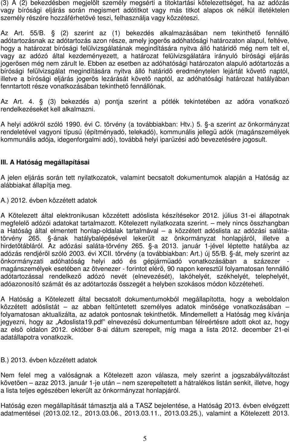 (2) szerint az (1) bekezdés alkalmazásában nem tekinthető fennálló adótartozásnak az adótartozás azon része, amely jogerős adóhatósági határozaton alapul, feltéve, hogy a határozat bírósági