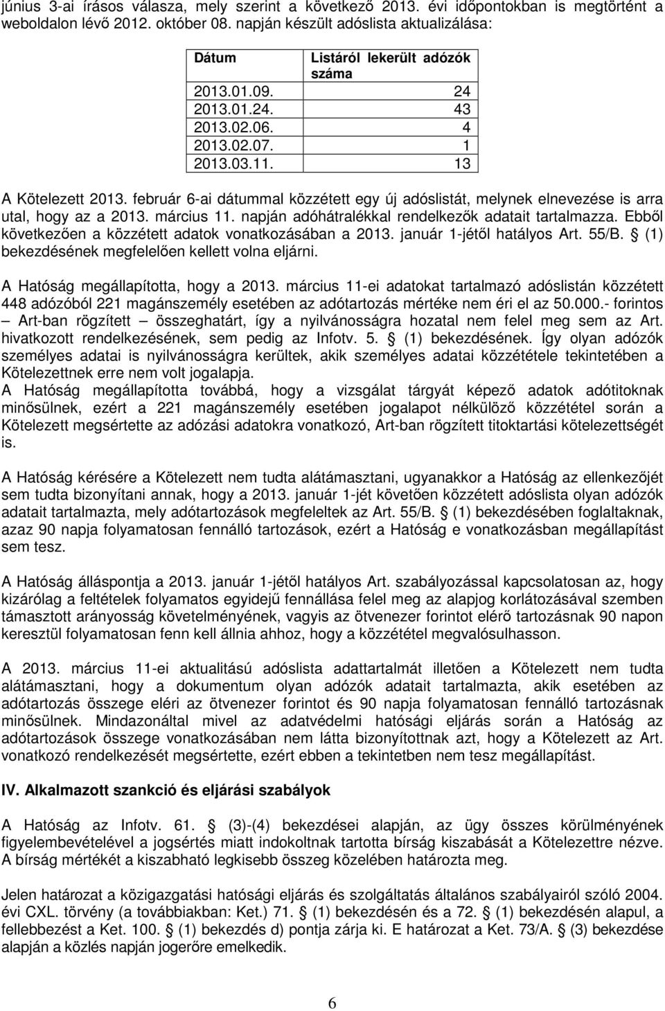 február 6-ai dátummal közzétett egy új adóslistát, melynek elnevezése is arra utal, hogy az a 2013. március 11. napján adóhátralékkal rendelkezők adatait tartalmazza.