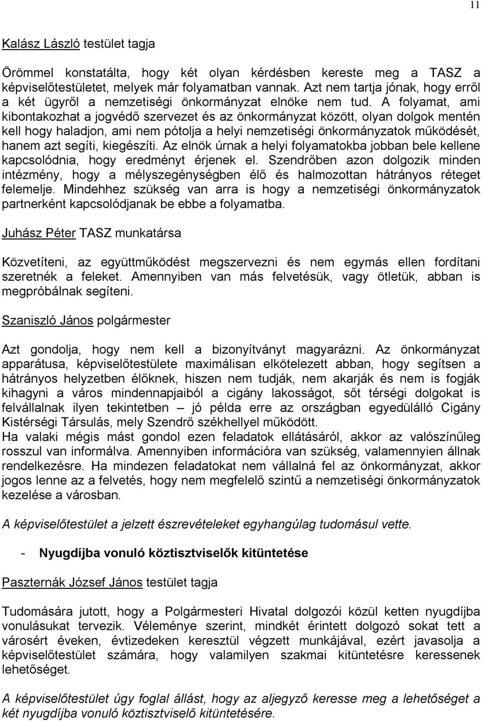 A folyamat, ami kibontakozhat a jogvédő szervezet és az önkormányzat között, olyan dolgok mentén kell hogy haladjon, ami nem pótolja a helyi nemzetiségi önkormányzatok működését, hanem azt segíti,