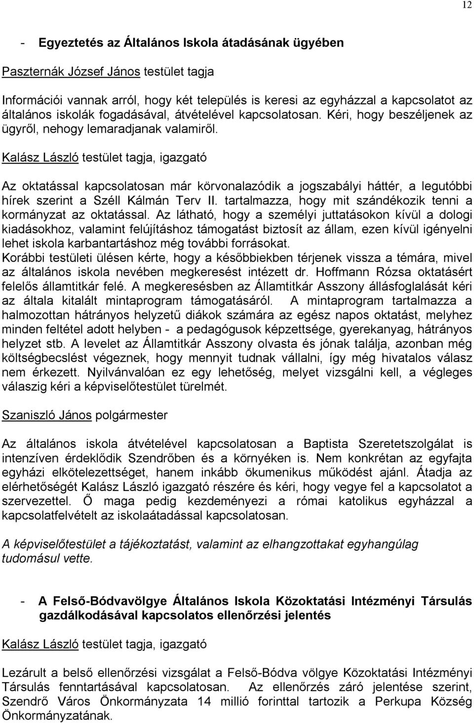 Kalász László testület tagja, igazgató Az oktatással kapcsolatosan már körvonalazódik a jogszabályi háttér, a legutóbbi hírek szerint a Széll Kálmán Terv II.