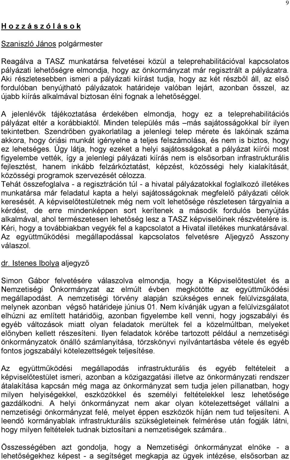 élni fognak a lehetőséggel. A jelenlévők tájékoztatása érdekében elmondja, hogy ez a teleprehabilitációs pályázat eltér a korábbiaktól. Minden település más más sajátosságokkal bír ilyen tekintetben.