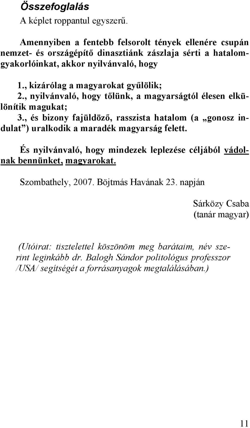 , kizárólag a magyarokat gyűlölik; 2., nyilvánvaló, hogy tőlünk, a magyarságtól élesen elkülönítik magukat; 3.