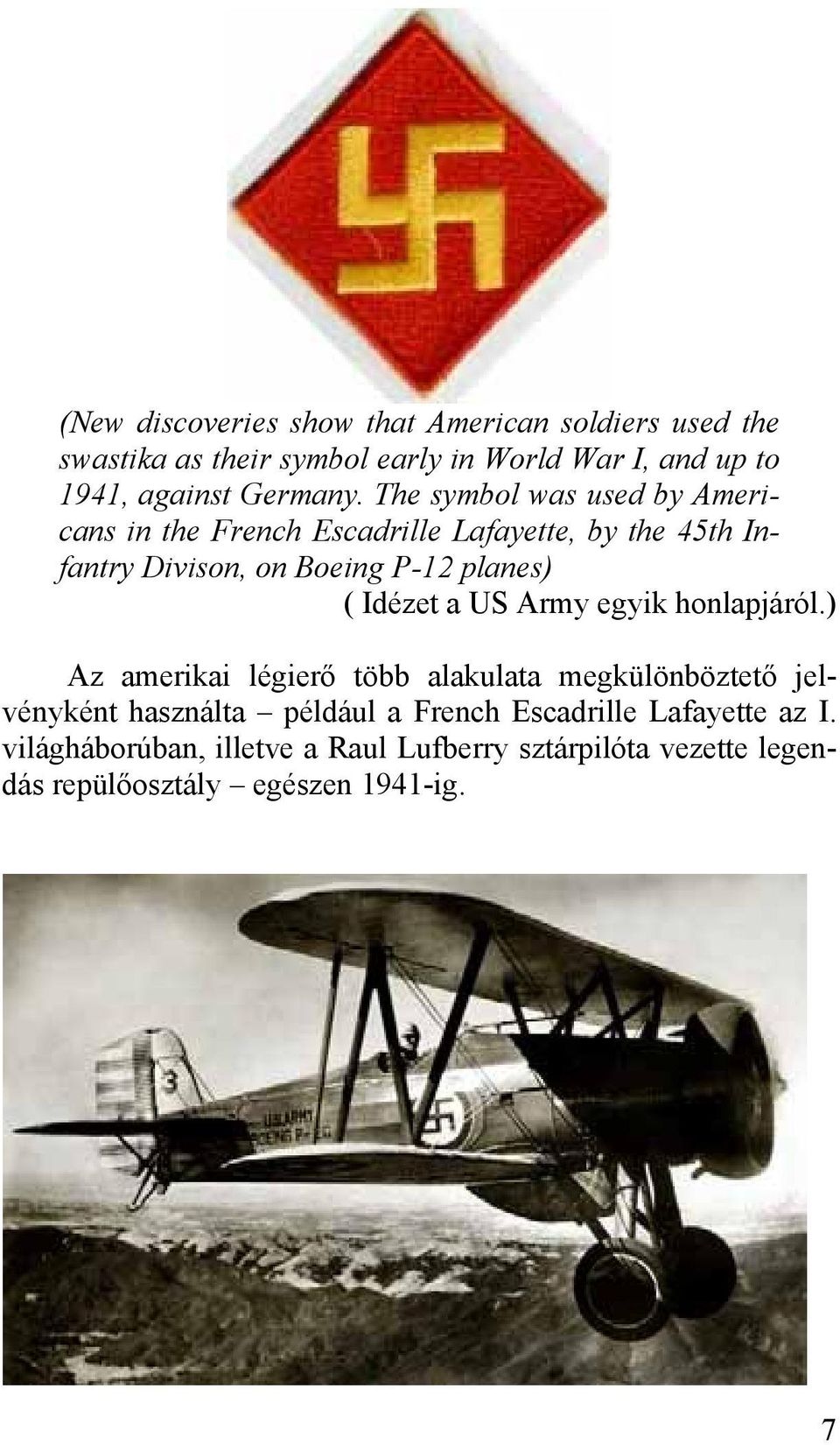 The symbol was used by Americans in the French Escadrille Lafayette, by the 45th Infantry Divison, on Boeing P-12 planes) (