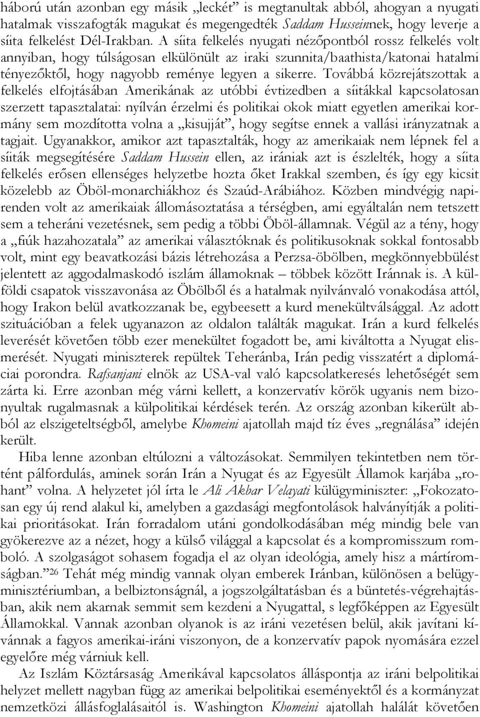 Továbbá közrejátszottak a felkelés elfojtásában Amerikának az utóbbi évtizedben a síitákkal kapcsolatosan szerzett tapasztalatai: nyílván érzelmi és politikai okok miatt egyetlen amerikai kormány sem