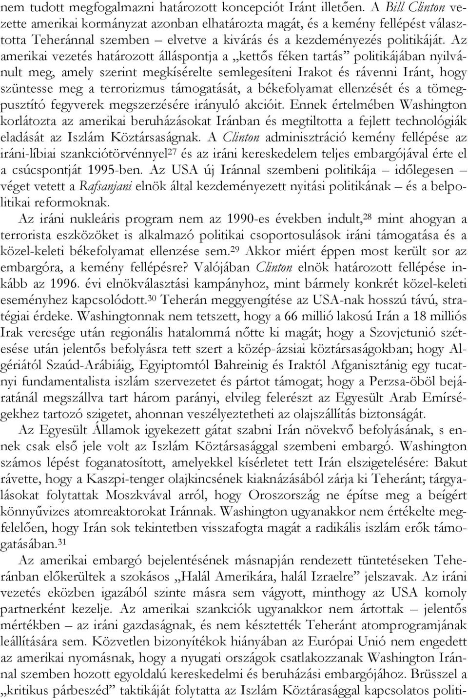 Az amerikai vezetés határozott álláspontja a kettős féken tartás politikájában nyilvánult meg, amely szerint megkísérelte semlegesíteni Irakot és rávenni Iránt, hogy szüntesse meg a terrorizmus