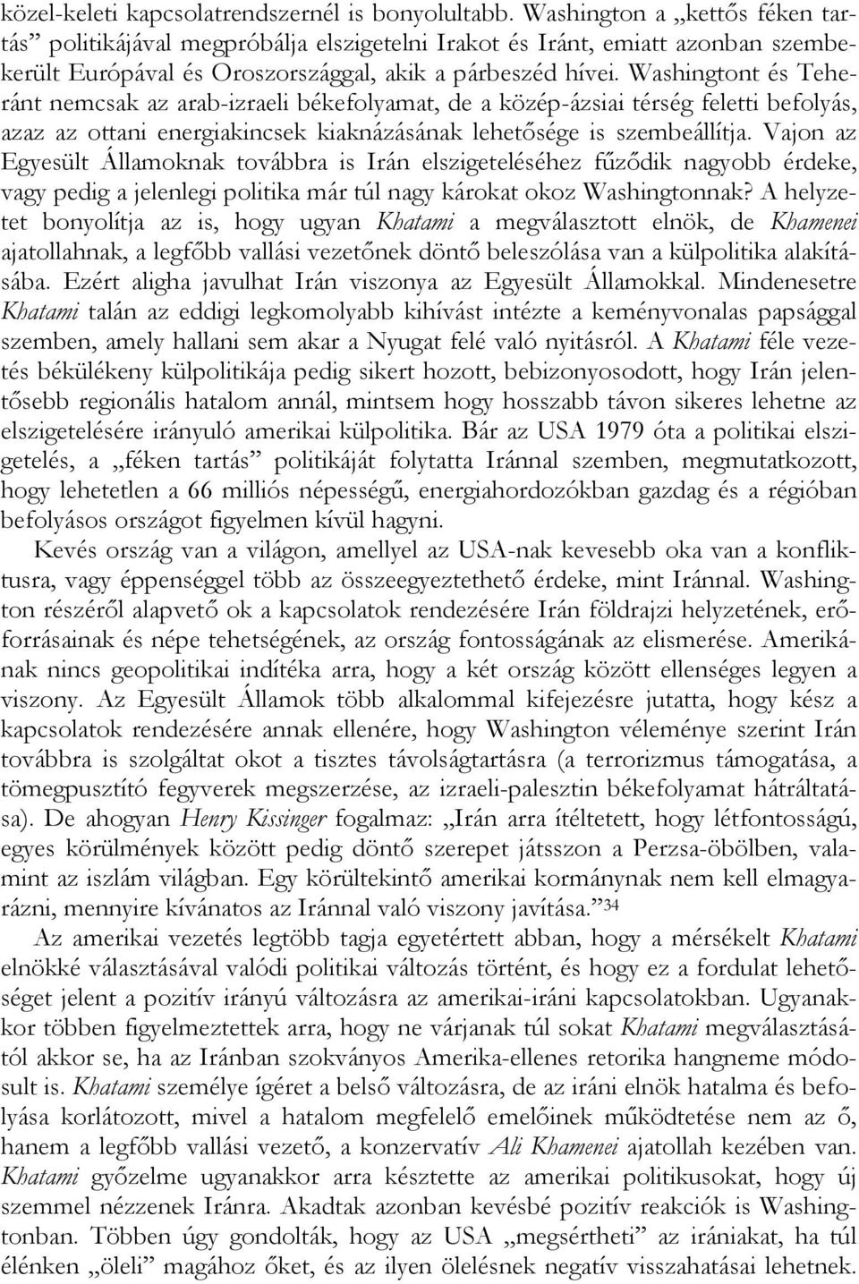 Washingtont és Teheránt nemcsak az arab-izraeli békefolyamat, de a közép-ázsiai térség feletti befolyás, azaz az ottani energiakincsek kiaknázásának lehetősége is szembeállítja.