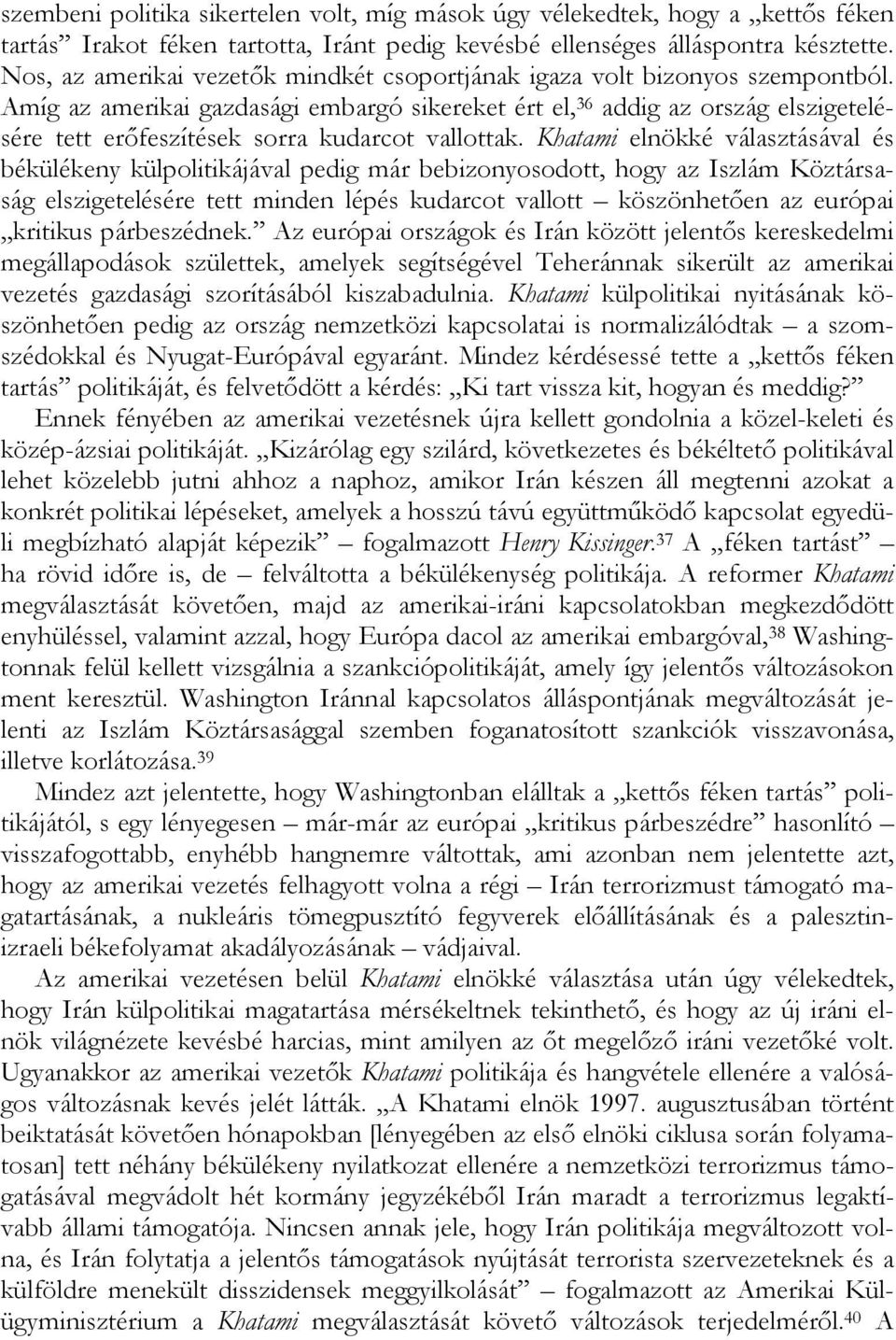 Amíg az amerikai gazdasági embargó sikereket ért el, 36 addig az ország elszigetelésére tett erőfeszítések sorra kudarcot vallottak.