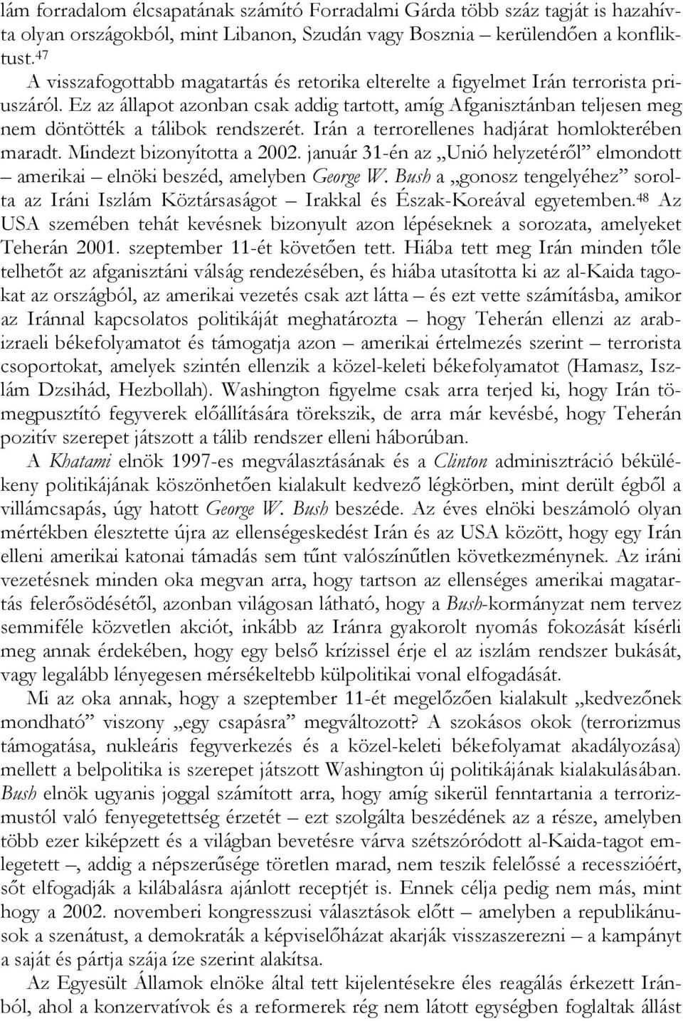 Ez az állapot azonban csak addig tartott, amíg Afganisztánban teljesen meg nem döntötték a tálibok rendszerét. Irán a terrorellenes hadjárat homlokterében maradt. Mindezt bizonyította a 2002.