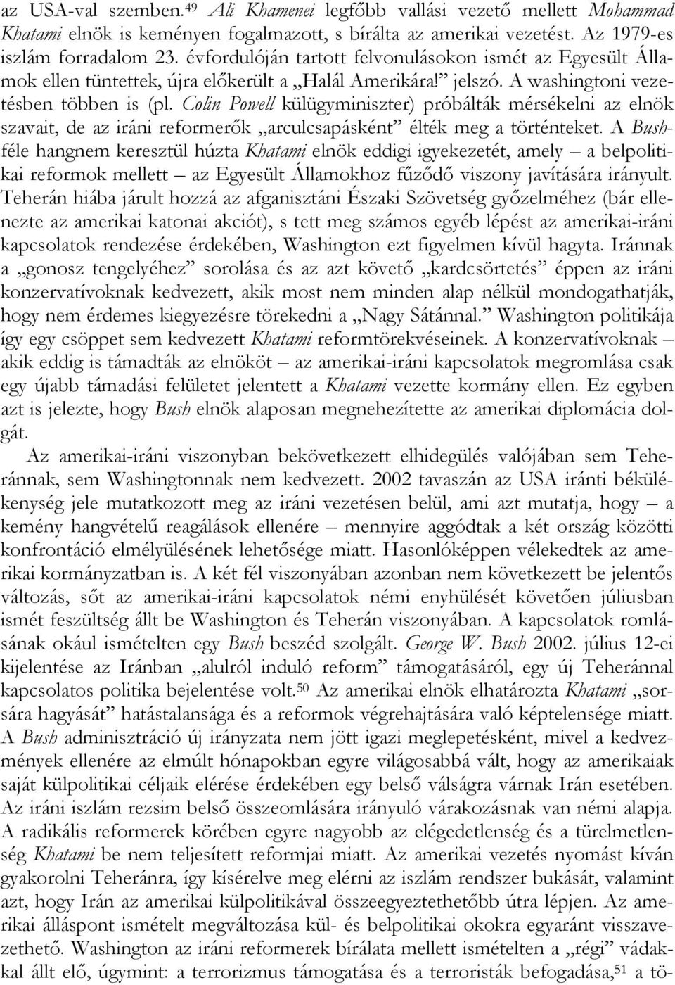 Colin Powell külügyminiszter) próbálták mérsékelni az elnök szavait, de az iráni reformerők arculcsapásként élték meg a történteket.