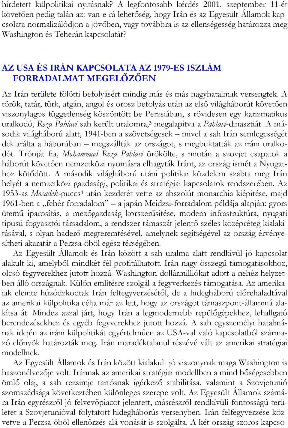 Teherán kapcsolatát? AZ USA ÉS IRÁN KAPCSOLATA AZ 1979-ES ISZLÁM FORRADALMAT MEGELŐZŐEN Az Irán területe fölötti befolyásért mindig más és más nagyhatalmak versengtek.