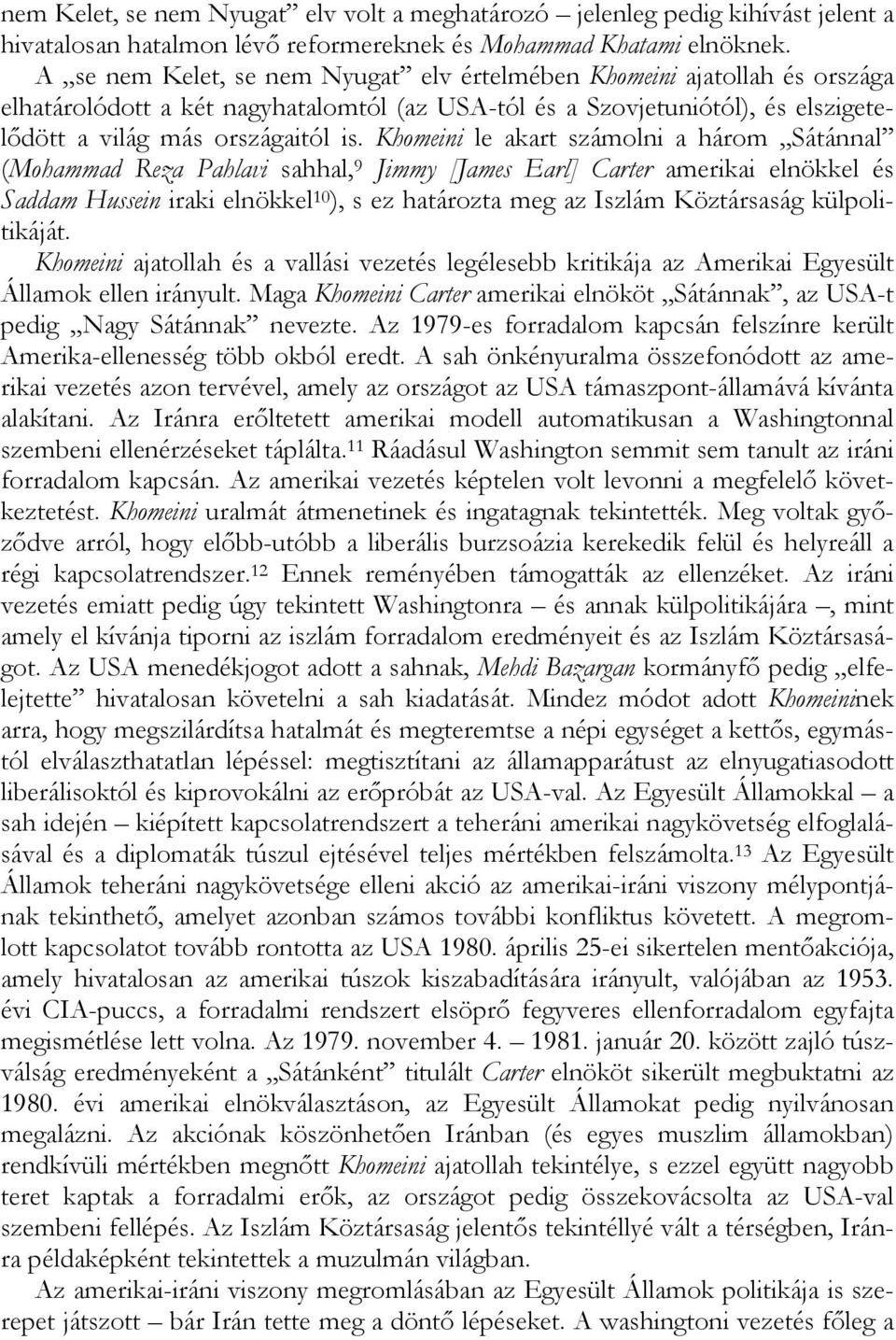 Khomeini le akart számolni a három Sátánnal (Mohammad Reza Pahlavi sahhal, 9 Jimmy [James Earl] Carter amerikai elnökkel és Saddam Hussein iraki elnökkel 10 ), s ez határozta meg az Iszlám