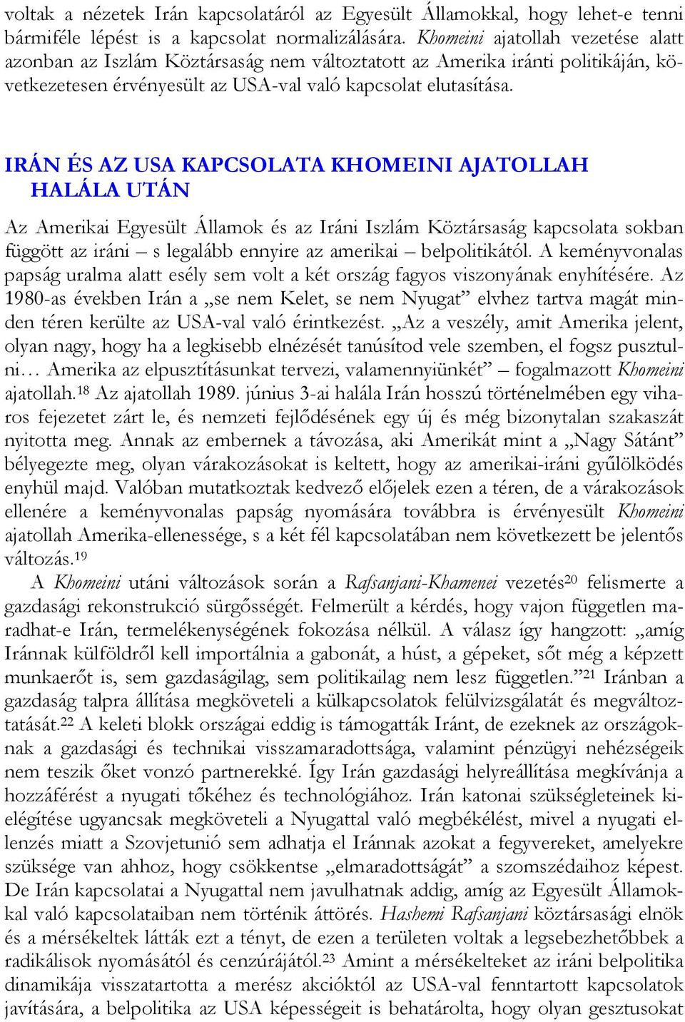 IRÁN ÉS AZ USA KAPCSOLATA KHOMEINI AJATOLLAH HALÁLA UTÁN Az Amerikai Egyesült Államok és az Iráni Iszlám Köztársaság kapcsolata sokban függött az iráni s legalább ennyire az amerikai belpolitikától.