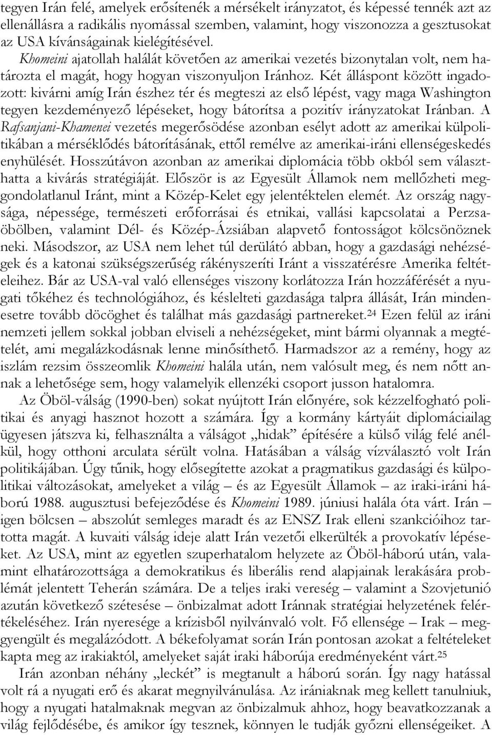 Két álláspont között ingadozott: kivárni amíg Irán észhez tér és megteszi az első lépést, vagy maga Washington tegyen kezdeményező lépéseket, hogy bátorítsa a pozitív irányzatokat Iránban.