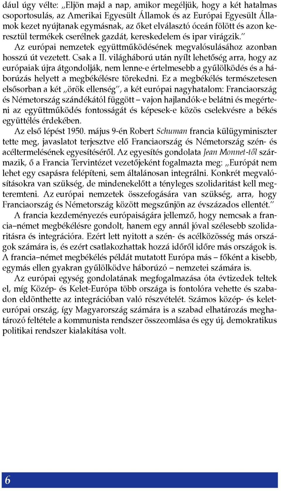 világháború után nyílt lehetõség arra, hogy az európaiak újra átgondolják, nem lenne-e értelmesebb a gyûlölködés és a háborúzás helyett a megbékélésre törekedni.