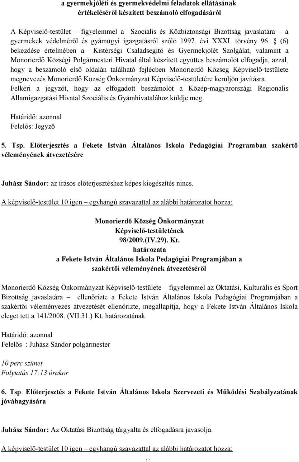 (6) bekezdése értelmében a Kistérségi Családsegítő és Gyermekjólét Szolgálat, valamint a Monorierdő Községi Polgármesteri Hivatal által készített együttes beszámolót elfogadja, azzal, hogy a